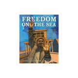 Freedom on the Sea: The True Story of the Civil War Hero Robert Smalls and His Daring Escape to Freedom