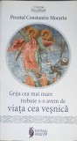 GRIJA CEA MAI MARE TREBUIE S-O AVEM DE VIATA CEA VESNICA-CONSTANTIN MORARIU-248247