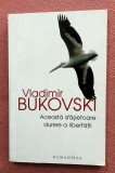 Aceasta sfasietoare durere a libertatii. Editura Humanitas, 2006 - Vladimir Bukovski