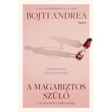 A magabiztos sz&uuml;lő - A k&eacute;telyektől a tudatoss&aacute;gig - Bojti Andrea