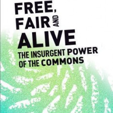 Free, Fair, and Alive: The Insurgent Power of the Commons