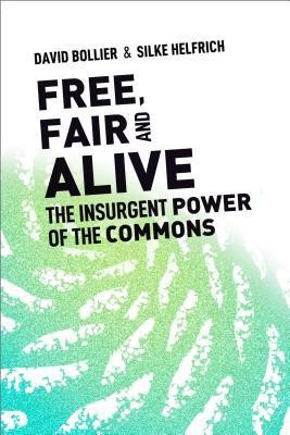 Free, Fair, and Alive: The Insurgent Power of the Commons