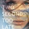 Two Seconds Too Late