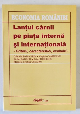LANTUL CARNII PE PIATA INTERNA SI INTERNATIONALA , CRITERII , CARACTERISTICI , EVALUARI de GABRIELA RODICA HRIN ... MANUELA CRISTINA UNGURU , 2005 foto