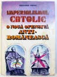 IMPERIALISMUL CATOLIC - O NOUA OFENSIVA ANTI - ROMANEASCA de GRIGORE NEDEI , 1993 , DEDICATIE*