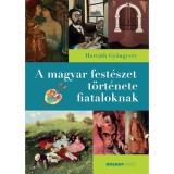 A magyar fest&eacute;szet t&ouml;rt&eacute;nete fiataloknak - Horv&aacute;th Gy&ouml;ngyv&eacute;r