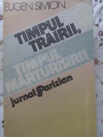 TIMPUL TRAIRII, TIMPUL MARTURISIRII. JURNAL PARIZIAN-EUGEN SIMION-209338