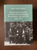 Vadim Guzun (editor) Pantelimon Halippa si problema Basarabiei in dosarele Securitatii 1965-1979