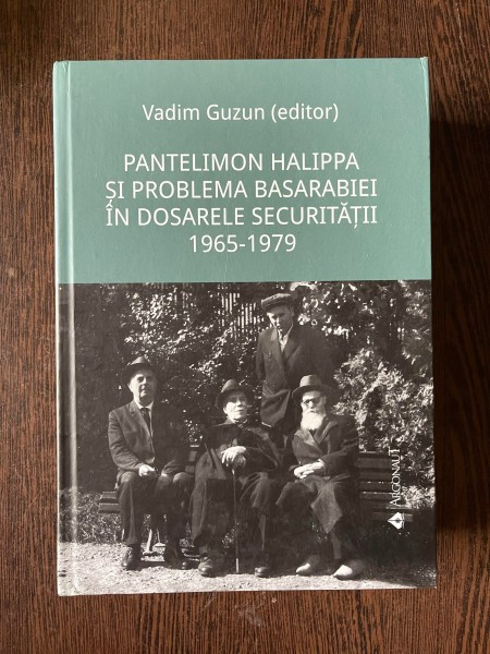 Vadim Guzun (editor) Pantelimon Halippa si problema Basarabiei in dosarele Securitatii 1965-1979