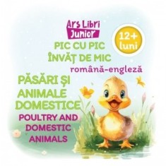 Pic cu pic invat de mic: Pasari si animale domestice / Poultry and domestic animals (Editie bilingva romana-engleza)