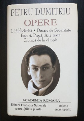 Petru Dumitriu - Opere I Publicistică. Dosare de Securitate (Academia Rom&amp;acirc;nă) foto