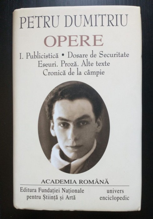 Petru Dumitriu - Opere I Publicistică. Dosare de Securitate (Academia Rom&acirc;nă)