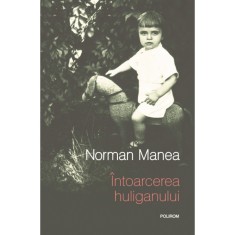 Intoarcerea huliganului - Norman Manea