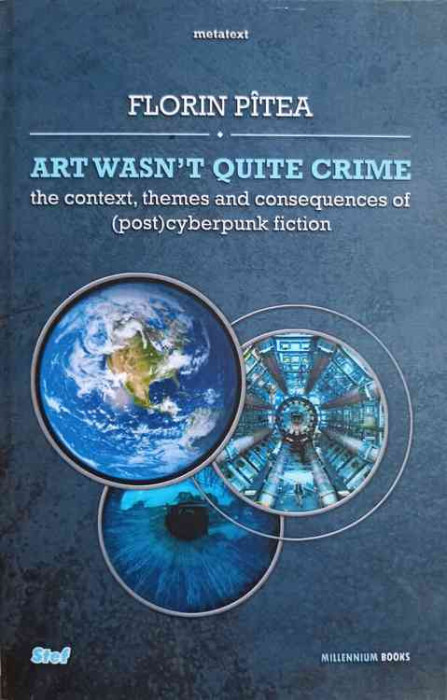 ART WASN&#039;T QUITE CRIME. THE CONTEXT, THEMES AND CONSEQUENCES OF (POST)CYBERPUNK FICTION-FLORIN PITEA