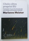 CHEIA CATRE PROPRIUL EU , CUNOASTE- TE PE TINE INSUTI PRIN ASTROLOGIA PSIHOLOGICA ABISALA de MARIANNE MEISTER , 2021
