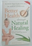 BETTER HEALTH THROUGH NATURAL HEALING by ROSS TRATTLER and ADRIAN JONES , 2005 * TEXT IN LIMBA ENGLEZA