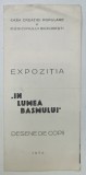 EXPOZITIA ' IN LUMEA BASMULUI ' , DESENE DE COPII , PLIANT , 1970