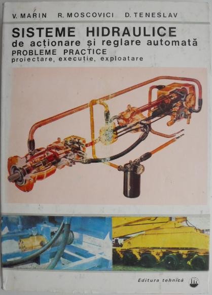 Sisteme hidraulice de actionare si reglare automata. Probleme practice. Proiectare, executie, exploatare &ndash; Virgil Marin