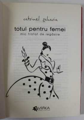 TOTUL PENTRU FEMEI , MIC TRATAT DE REGASIRE de CATRINEL ZAHARIA , 2015 foto