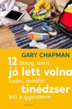 12 dolog, amit j&oacute; lett volna tudni, mielőtt tin&eacute;dzser lett a gyerekem - Gary Chapman