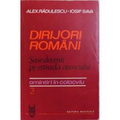 DIRIJORI ROMANI - SASE DECENII PE ESTRADA ATENEULUI - AMINTIRI IN COLOCVIU 2 de ALEX. RADULESCU si IOSIF SAVA , 1985