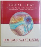 POT FACE ACEST LUCRU - CUM POTI FOLOSI PUTEREA AFIRMATIILOR PENTRU A- TI SCHIMBA VIATA de LOUISE L. HAY , 2010