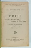 EROII , CULTUL EROILOR SI EROICUL IN ISTORIE de THOMAS CARLYLE , 1925