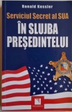 Serviciul Secret al SUA. In slujba presedintelui &ndash; Ronald Kessler