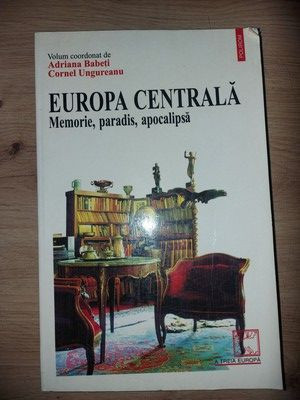 Europa Centrala Memorie,paradis,apocalipsa - Adriana Babeti, Cornel Ungureanu foto