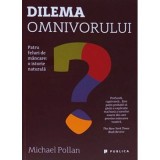 Dilema omnivorului. Patru feluri de mancare: o istorie naturala - Michael Pollan