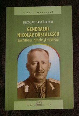 Generalul Nicolae Dascalescu: sacrificiu, glorie si supliciu / N. Dascalescu foto