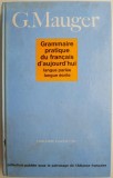 Cumpara ieftin Grammaire pratique du francais d&#039;aujourd&#039;hui &ndash; G. Mauger