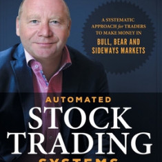 Automated Stock Trading Systems: A Systematic Approach for Traders to Make Money in Bull, Bear and Sideways Markets