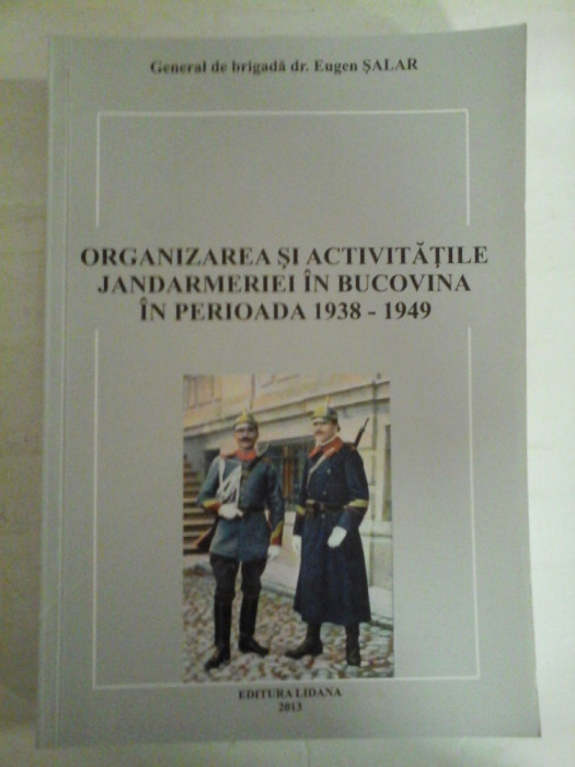 ORGANIZAREA SI ACTIVITATILE JANDARMERIEI IN BUCOVINA IN PERIOADA 1938-1949 - Eugen SALAR (dedicatie si autograf pentru prof. Gh. On