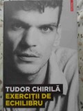 EXERCITII DE ECHILIBRU-TUDOR CHIRILA-355748