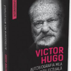 Autobiografia mea intelectuala - Victor Hugo