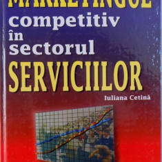 MARKETINGUL COMPETITIV IN SECTORUL SERVICIILOR de IULIANA CETINA , 2001