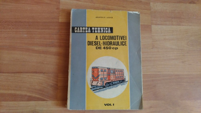 CARTEA TEHNICA A LOCOMOTIVEI DIESEL-HIDRAULICE DE 450 CP-ANATOLIE LEUCA, volumul I