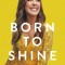 Born to Shine: Do Good, Find Your Joy, and Build a Life You Love