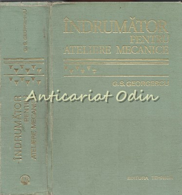 Indrumator Pentru Ateliere Mecanice - George S. Georgescu - Editie: a VI-a