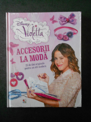 DISNEY VIOLETTA. ACCESORII LA MODA (2014, editie cartonata) foto