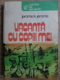 Jerome K. Jerome - Vacanta cu copiii mei