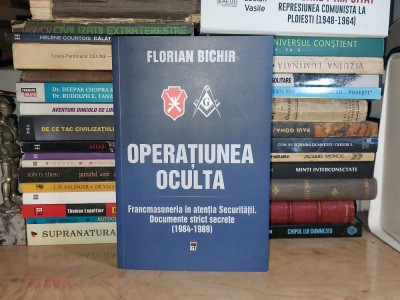 FLORIAN BICHIR - OPERATIUNEA OCULTA : FRANCMASONERIA IN ATENTIA SECURITATII * foto