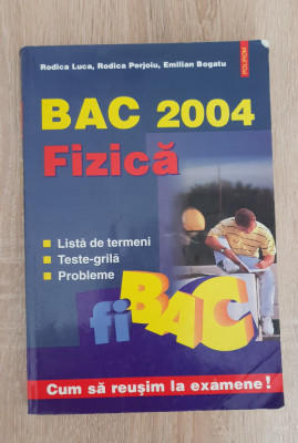 Fizică. BAC 2004. Listă de termeni. Teste-grilă. Probleme - Rodica Luca, Perjoiu foto