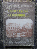 Bucurestii de altadata - CONSTANTIN BACALBASA , volumul 1