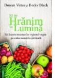 Sa ne hranim in lumina. Sa facem trecerea la regimul vegan pe calea noastra spirituala - Doreen Virtue, Becky Black
