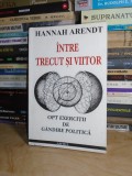 HANNAH ARENDT - INTRE TRECUT SI VIITOR * OPT EXERCITII DE GANDIRE POLITICA #