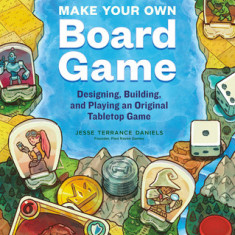 Make Your Own Board Game: A Complete Guide to Designing, Building, and Playing Your Own Tabletop Game