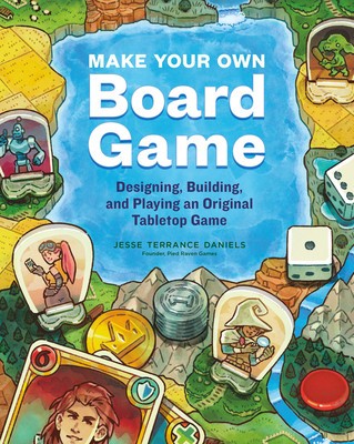 Make Your Own Board Game: A Complete Guide to Designing, Building, and Playing Your Own Tabletop Game