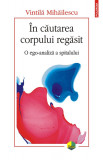 In cautarea corpului regasit | Vintila Mihailescu, 2019, Polirom